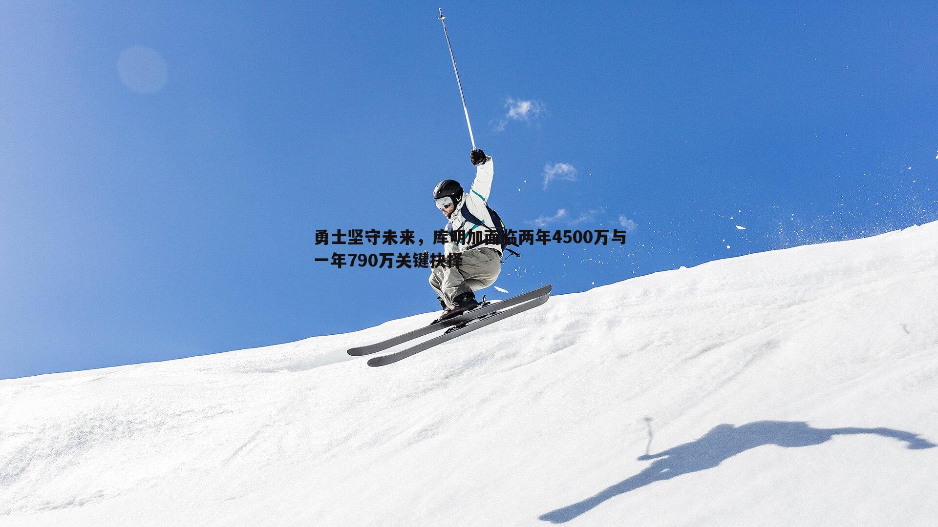 勇士坚守未来，库明加面临两年4500万与一年790万关键抉择