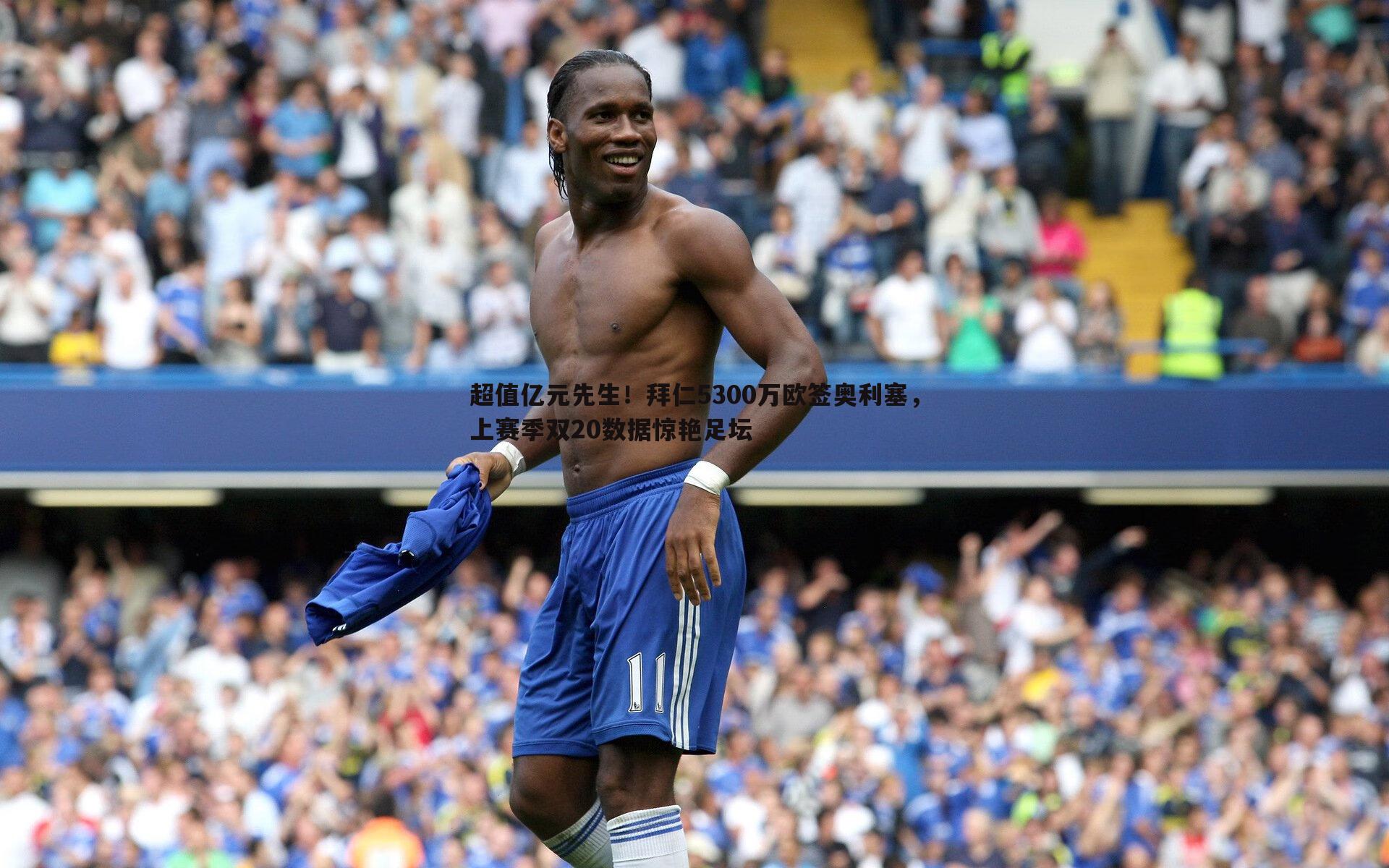 超值亿元先生！拜仁5300万欧签奥利塞，上赛季双20数据惊艳足坛