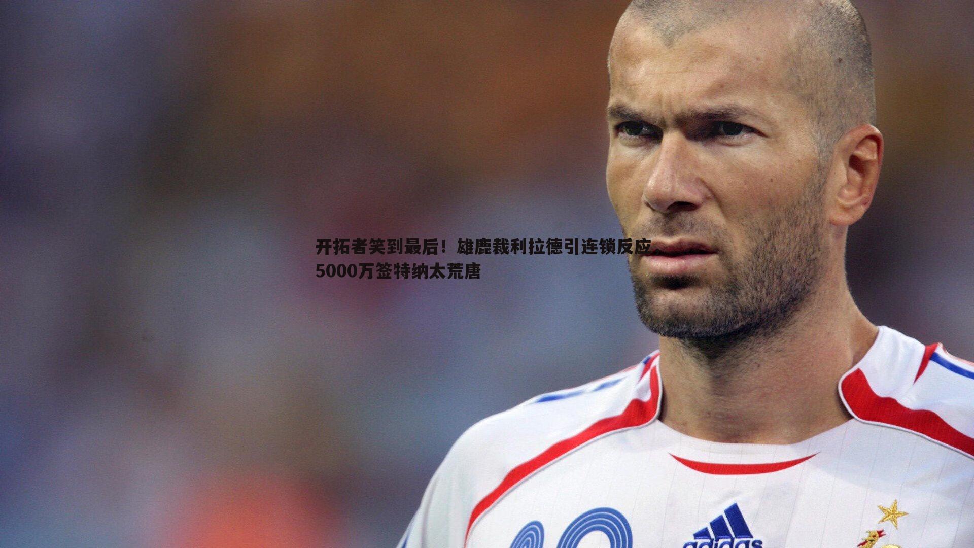 ued体育-开拓者笑到最后！雄鹿裁利拉德引连锁反应，5000万签特纳太荒唐