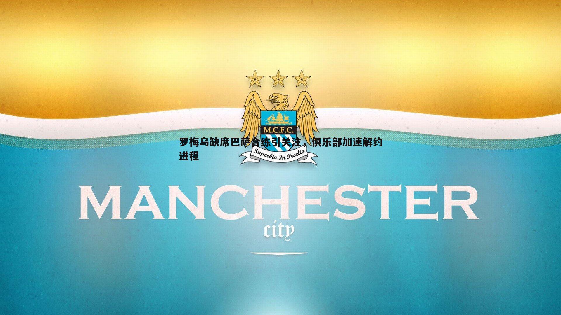 罗梅乌缺席巴萨合练引关注，俱乐部加速解约进程