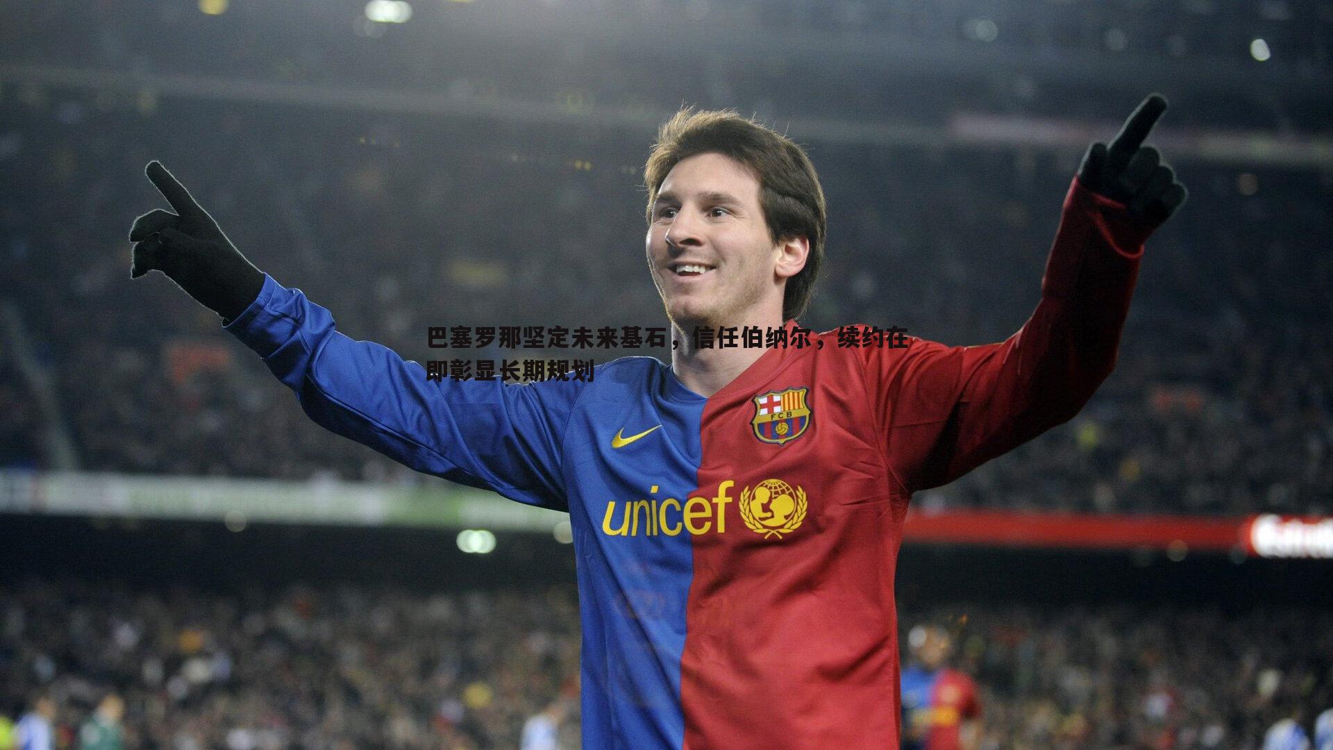 ued体育-巴塞罗那坚定未来基石，信任伯纳尔，续约在即彰显长期规划